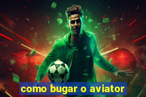 como bugar o aviator